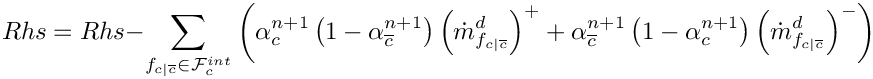 \[Rhs = Rhs - \sum_{\fij \in \Facei{\celli}}      \left(
       \alpha_\celli^{n+1} \left( 1 - \alpha_\cellj^{n+1} \right) \left(
       \dot{m}_\fij^{d} \right)^{+} + \alpha_\cellj^{n+1} \left( 1 -
       \alpha_\celli^{n+1} \right) \left( \dot{m}_\fij^{d} \right)^{-}
      \right)
\]