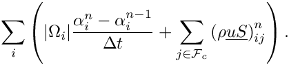 \[\sum_i\left(
|\Omega_i|\dfrac{\alpha_i^n - \alpha_i^{n-1}}{\Delta t} +
\sum_{j\in\Face{\celli}}\left(\rho\vect{u}\vect{S}\right)_{ij}^n
\right).
\]