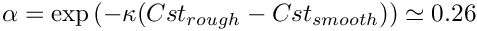 $ \alpha = \exp \left(- \kappa(Cst_{rough}-Cst_{smooth})\right)
                \simeq 0.26 $
