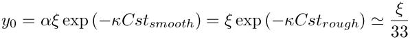$ y_0 = \alpha \xi \exp \left(-\kappa Cst_{smooth} \right)
            = \xi \exp \left(-\kappa Cst_{rough} \right)
            \simeq \dfrac{\xi}{33}$