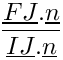 $\displaystyle\frac{\vect{FJ}.\vect{n}}{\vect{IJ}.\vect{n}}$
