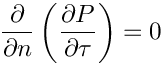 $\displaystyle \frac{\partial }{\partial n}\left(\frac{ \partial P}{\partial \tau}\right)=0$