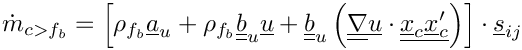 \[\dot{m}_\ib = \left[ \rho_\fib \vect{a}_u  + \rho_\fib \tens{b}_u \vect{u}
+ \tens{b}_u \left(\gradt \vect{u} \cdot \vect{\centi \centip}\right)\right]
\cdot \vect{s}_\ij
\]