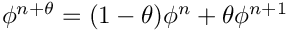 $ \phi^{n+\theta} = (1-\theta) \phi^n + \theta \phi^{n+1} $