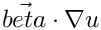 $ \vec{beta} \cdot \nabla u $