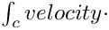 $ \int_c velocity \cdot $