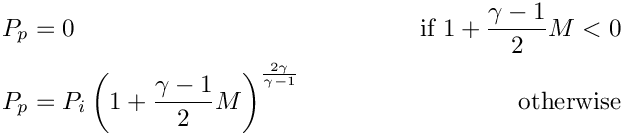 \begin{align*}         P_p &= 0 & \textrm{if } 1 + \displaystyle\frac{\gamma-1}{2}M<0
      \\ P_p &= P_i \left(1 + \displaystyle\frac{\gamma-1}{2}M\right)
         ^{\frac{2\gamma}{\gamma-1}} & \textrm{otherwise}
\end{align*}