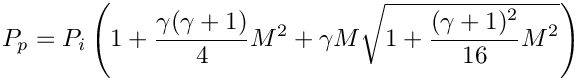 \begin{eqnarray*}      P_p = P_i \left(1 + \displaystyle\frac{\gamma(\gamma+1)}{4}M^2
       +\gamma M \displaystyle\sqrt{1+\displaystyle\frac{(\gamma+1)^2}{16}M^2}\right)
\end{eqnarray*}