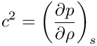 \[c^2  = \left(\frac{\partial p}{\partial \rho}\right)_s\]