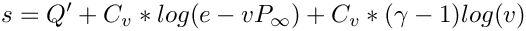 \[s = Q^{\prime} + C_v * log(e-v P_{\infty})
           + C_v * (\gamma-1) log(v)
\]