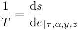 \[  \dfrac{1}{T} = \dfrac{\dd s}{\dd e}_{|\tau,\alpha,y,z}
\]