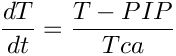 \[   \frac{dT}{dt}=\frac{T - PIP}{Tca}
\]