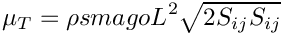 \[ \mu_T = \rho smago L^2  \sqrt{2 S_{ij}S_{ij}} \]