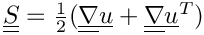 $ \tens{S}  = \frac{1}{2}(\gradt \vect{u} + \transpose{\gradt \vect{u}})$