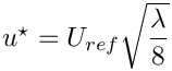 $u^\star = U_{ref} \sqrt{\dfrac{\lambda}{8}}$