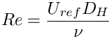 $ Re = \dfrac{U_{ref} D_H}{ \nu} $