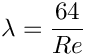 \[ \lambda = \dfrac{64}{Re} \]