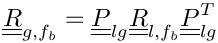 \[\tens{R}_{g,\fib}=\tens{P}_{lg}\tens{R}_{l,\fib}\transpose{\tens{P}_{lg}}
\]
