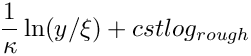 $ \dfrac{1}{\kappa} \ln(y/\xi) + cstlog_{rough} $