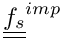 $ \tens{f_s}^{imp} $