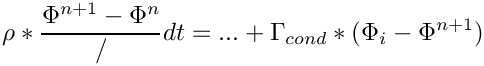 \[ \rho*\dfrac{\Phi^{n+1}-\Phi^{n}}/dt = ...
                           + \Gamma _{cond}*(\Phi _i - \Phi^{n+1})
\]