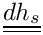 $\tens{dh_s} $