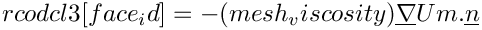 $ rcodcl3[face_id] = -(mesh_viscosity) \grad {Um}.\vect{n} $