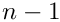 $ n-1 $