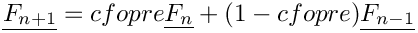 \[  \vect{F_{n+1}} = cfopre \vect{F_n} + (1-cfopre) \vect{F_{n-1}}
\]