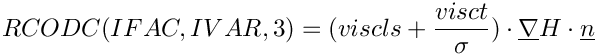 \[ RCODC(IFAC,IVAR,3)=(viscls+\frac{visct}{\sigma})\cdot \grad{H} \cdot \vect{n}\]