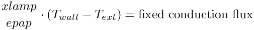 \[\frac{xlamp}{epap} \cdot (T_{wall} - T_{ext}) = \text{fixed conduction flux}
\]