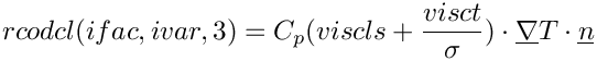 \[  rcodcl(ifac,ivar,3) = C_p  (viscls+\frac{visct}{\sigma}) \cdot \grad{T}\cdot \vect{n} \]