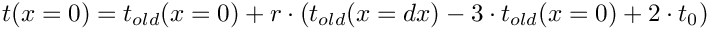 \[   t(x = 0) = t_{old}(x = 0) + r \cdot (t_{old}(x = dx) - 3 \cdot t_{old}(x = 0) + 2 \cdot t_0)
\]