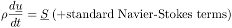 $ \rho \dfrac{d\vect{u}}{dt} = \vect{S} \: (+ \text{standard Navier-Stokes terms})$