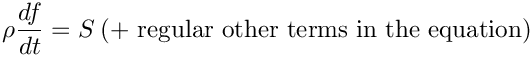 $ \rho \dfrac{df}{dt}=S \: \text{(+ regular other terms in the equation)} $