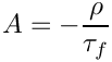 \[A=-\frac{\rho}{\tau_f} \]