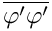 $ \overline{\varphi^\prime\varphi^\prime} $