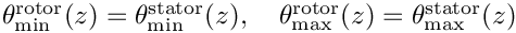 $\theta_{\text{min}}^{\text{rotor}}(z)=\theta_{\text{min}}^{\text{stator}}(z),\quad\theta_{\text{max}}^{\text{rotor}}(z)=\theta_{\text{max}}^{\text{stator}}(z)$