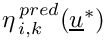 $ \eta^{\,pred}_{\,i,k}(\vect{u}^*)$