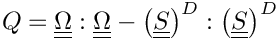 \[  Q = \tens{\Omega}:\tens{\Omega} -
  \deviator{ \left(\tens{S} \right)}:\deviator{ \left(\tens{S} \right)}
\]
