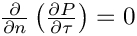 $ \frac{\partial }{\partial n}\left(\frac{ \partial P}{\partial \tau}\right) = 0 $