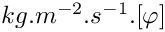 $ kg.m^{-2}.s^{-1}.[\varphi] $