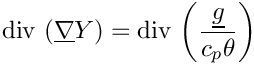 \[ \divs \left( \grad \varia \right)
     = \divs \left( \dfrac{\vect{g}}{c_p \theta} \right)
\]