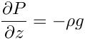 \[\frac{\partial P}{\partial z} = -\rho g
\]