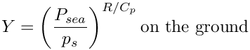 \[  \varia = \left(\dfrac{P_{sea}}{p_s}\right)^{R/C_p} \textrm{on the ground}
\]