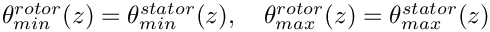 $\theta_{min}^{rotor}(z)=\theta_{min}^{stator}(z),\quad\theta_{max}^{rotor}(z)=\theta_{max}^{stator}(z)$