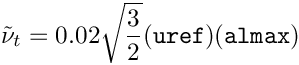 \[\tilde{\nu}_t = 0.02 \sqrt{\frac{3}{2}} (\textrm{\texttt{uref}}) (\textrm{\texttt{almax}})
\]