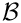 $\mathcal{B}$