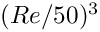 $(Re/50)^3$
