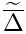 $\widetilde{\overline{\Delta}}$